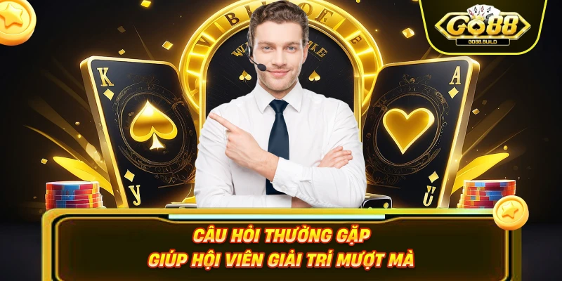 Câu hỏi thường gặp giúp hội viên giải trí mượt mà