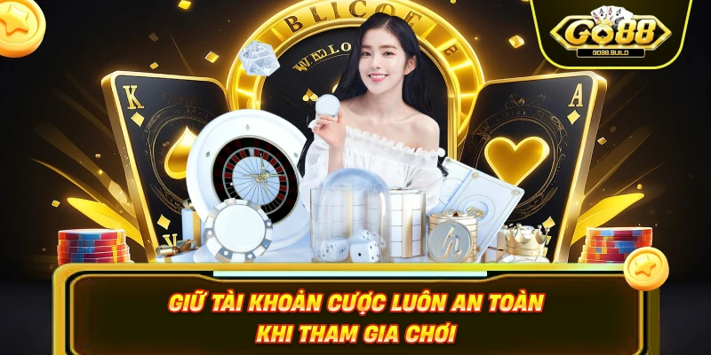 Giữ tài khoản cược luôn an toàn khi tham gia chơi