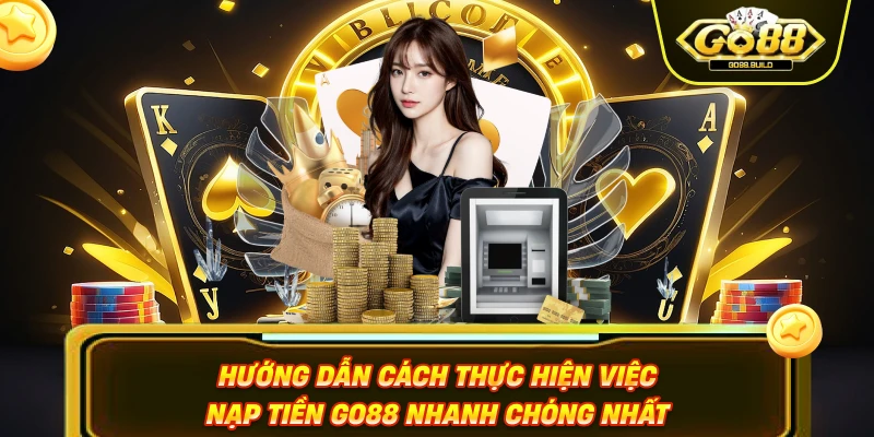 Hướng dẫn cách thực hiện việc nạp tiền Go88 nhanh chóng nhất