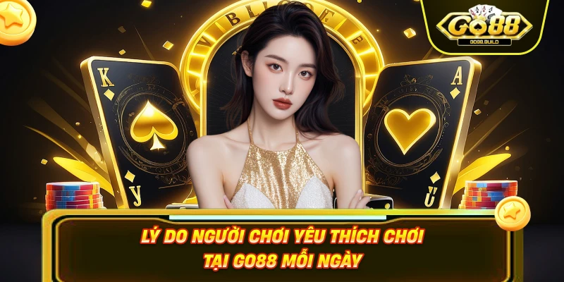Lý do người chơi yêu thích chơi tại GO88 mỗi ngày