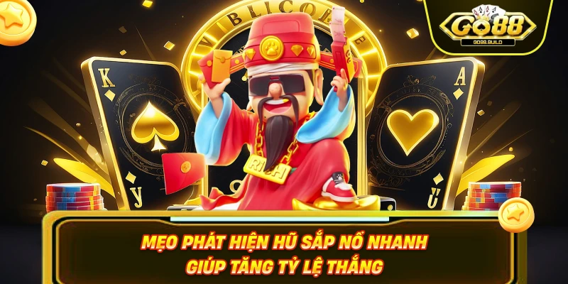 Mẹo phát hiện hũ sắp nổ nhanh giúp tăng tỷ lệ thắng